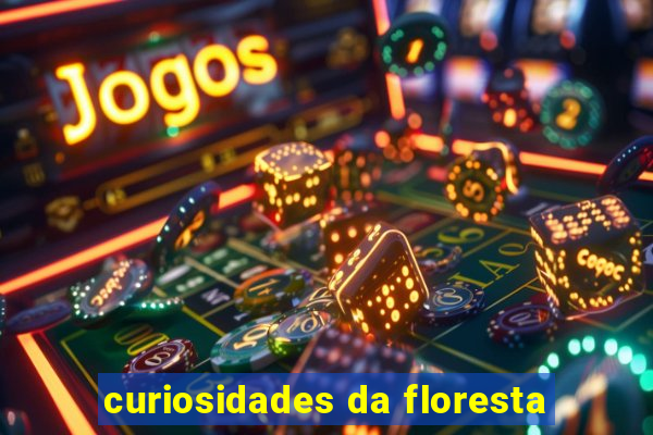 curiosidades da floresta